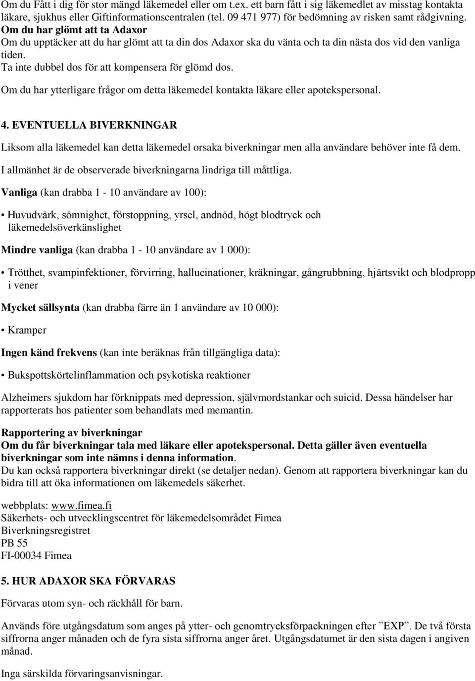 Ta inte dubbel dos för att kompensera för glömd dos. Om du har ytterligare frågor om detta läkemedel kontakta läkare eller apotekspersonal. 4.