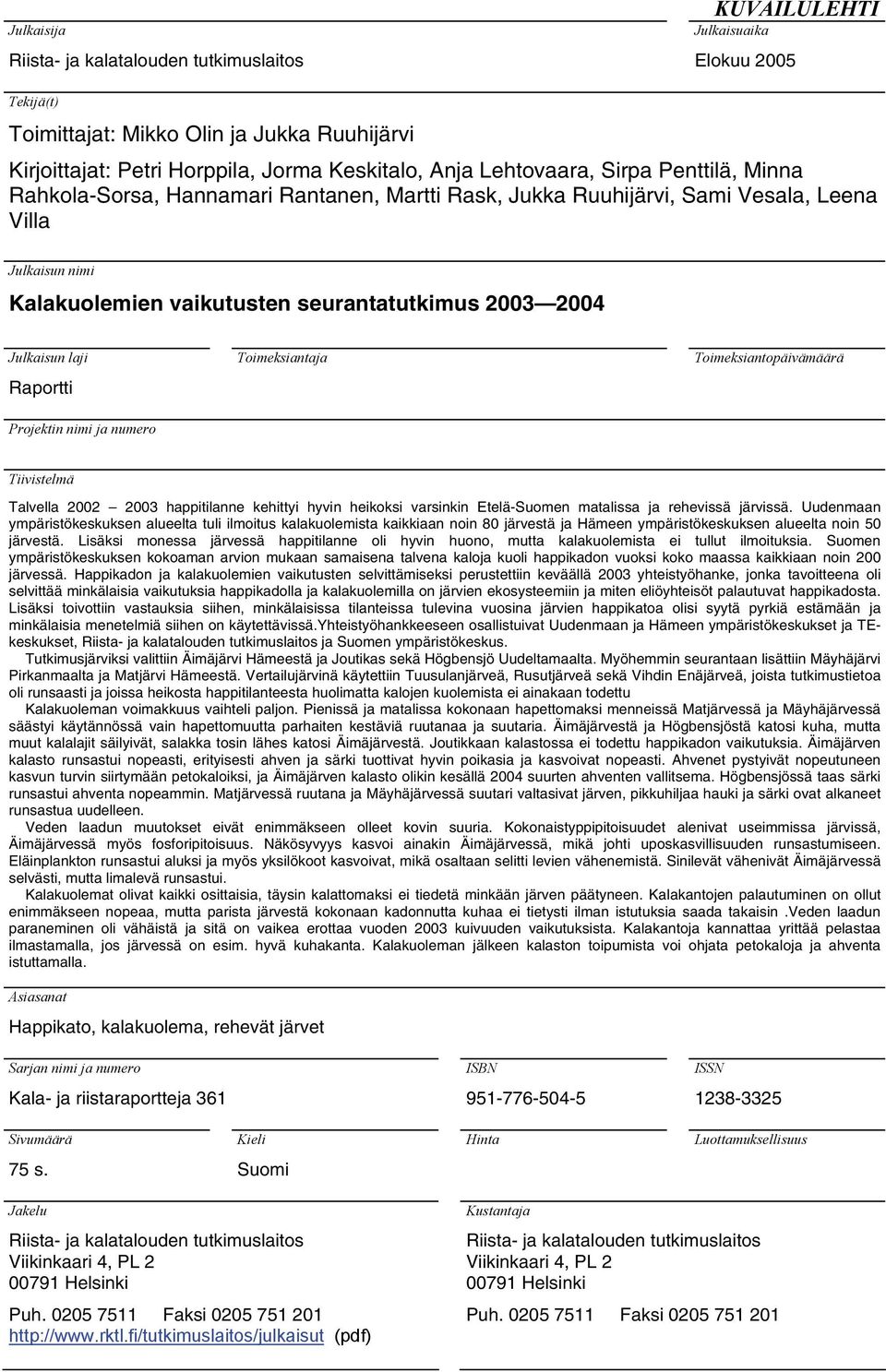 laji Raportti Projektin nimi ja numero Toimeksiantaja Toimeksiantopäivämäärä Tiivistelmä Talvella 22 23 happitilanne kehittyi hyvin heikoksi varsinkin Etelä-Suomen matalissa ja rehevissä järvissä.