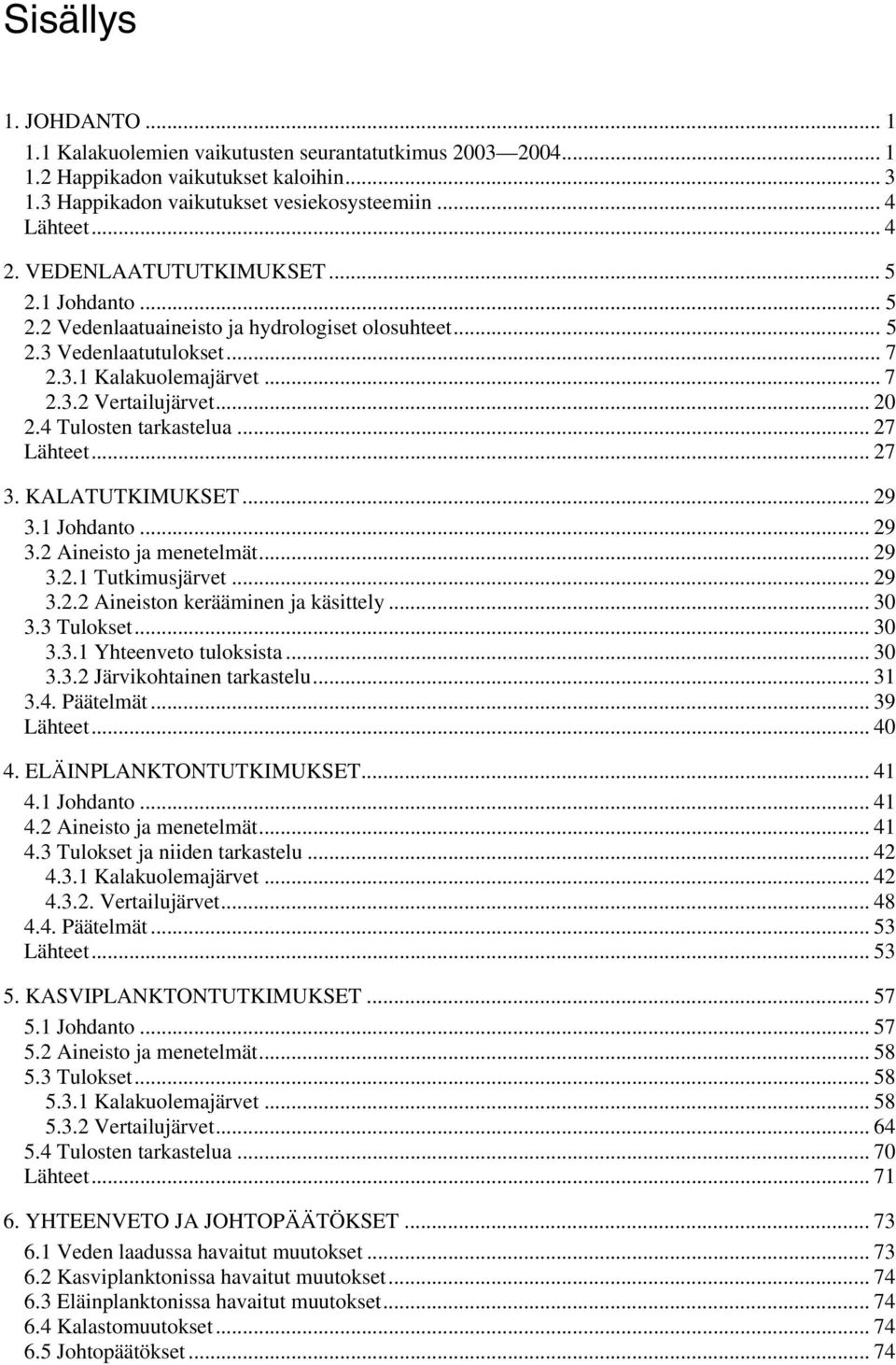 4 Tulosten tarkastelua... 27 Lähteet... 27 3. KALATUTKIMUKSET... 29 3.1 Johdanto... 29 3.2 Aineisto ja menetelmät... 29 3.2.1 Tutkimusjärvet... 29 3.2.2 Aineiston kerääminen ja käsittely...3 3.