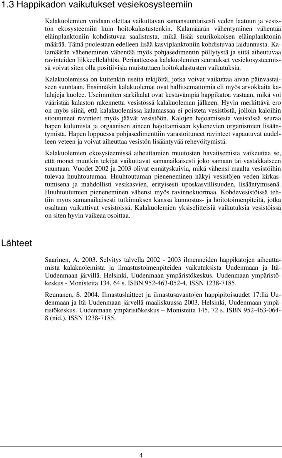 Kalamäärän väheneminen vähentää myös pohjasedimentin pöllytystä ja siitä aiheutuvaa ravinteiden liikkeellelähtöä.