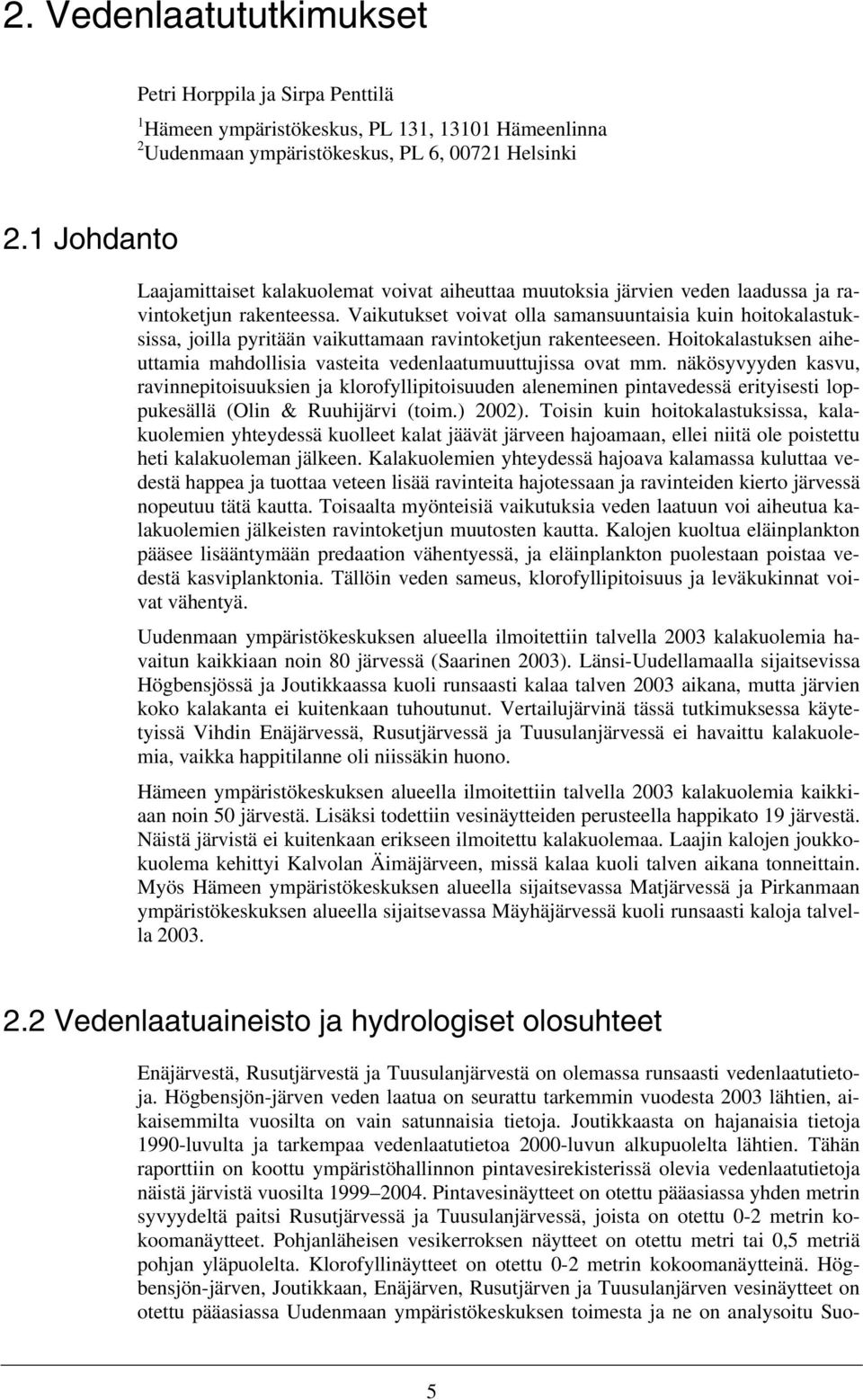 Vaikutukset voivat olla samansuuntaisia kuin hoitokalastuksissa, joilla pyritään vaikuttamaan ravintoketjun rakenteeseen.