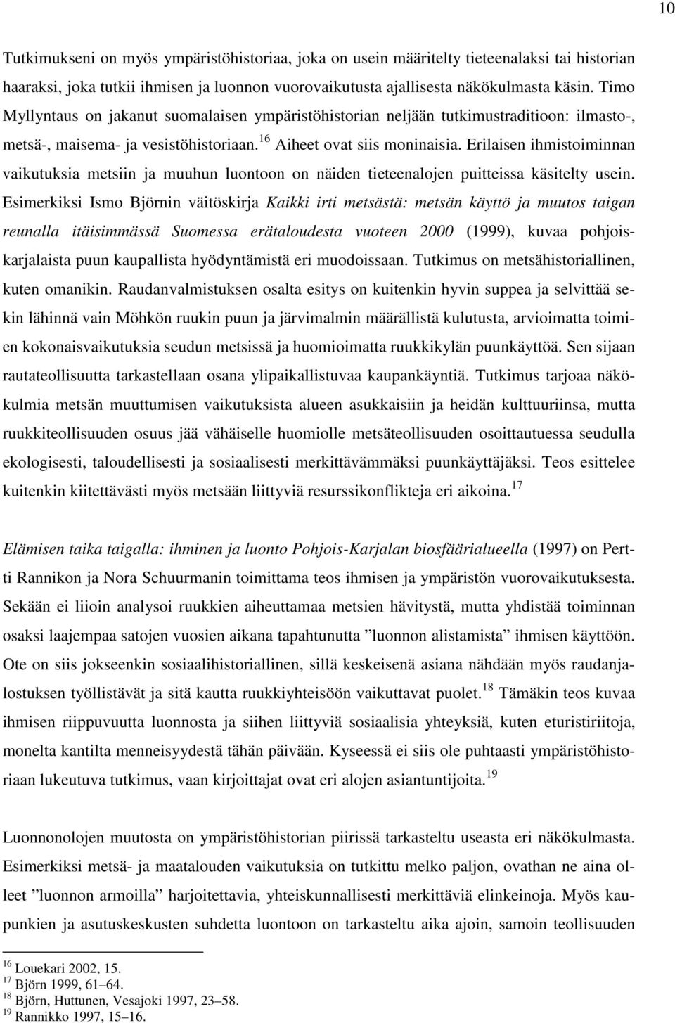 Erilaisen ihmistoiminnan vaikutuksia metsiin ja muuhun luontoon on näiden tieteenalojen puitteissa käsitelty usein.