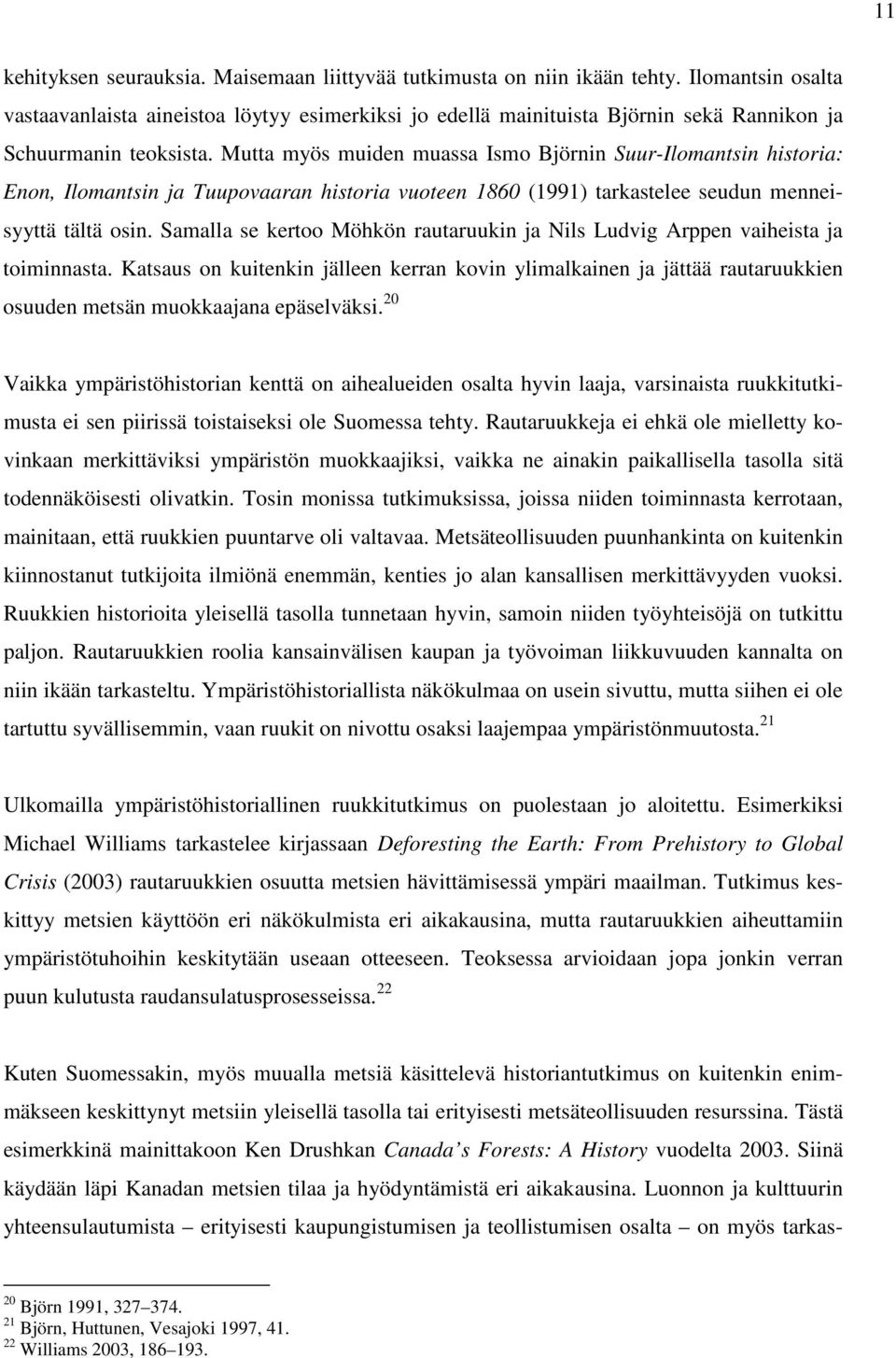 Mutta myös muiden muassa Ismo Björnin Suur-Ilomantsin historia: Enon, Ilomantsin ja Tuupovaaran historia vuoteen 1860 (1991) tarkastelee seudun menneisyyttä tältä osin.