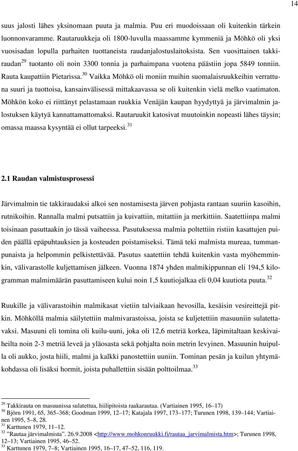 Sen vuosittainen takkiraudan 29 tuotanto oli noin 3300 tonnia ja parhaimpana vuotena päästiin jopa 5849 tonniin. Rauta kaupattiin Pietarissa.