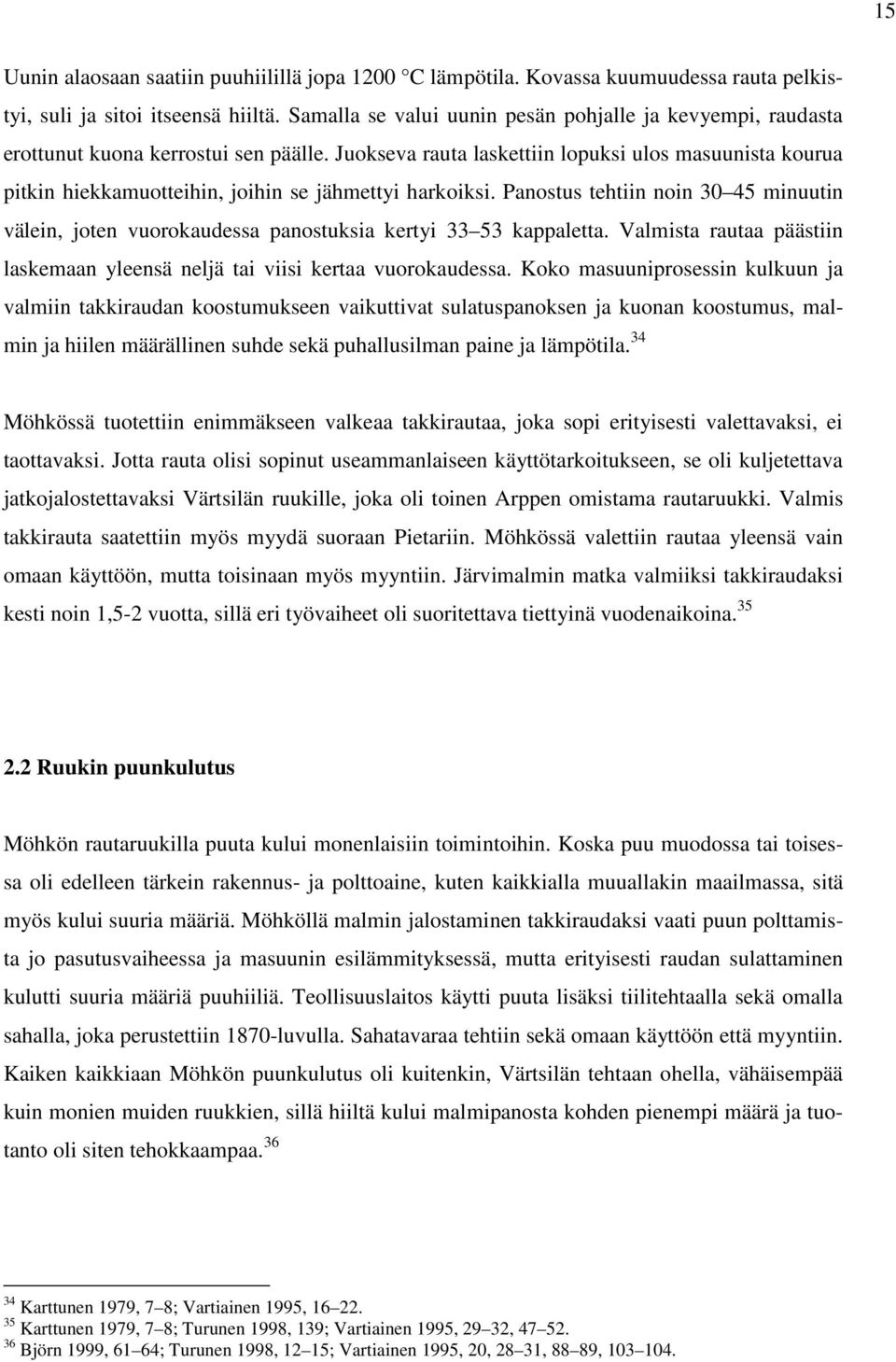 Juokseva rauta laskettiin lopuksi ulos masuunista kourua pitkin hiekkamuotteihin, joihin se jähmettyi harkoiksi.