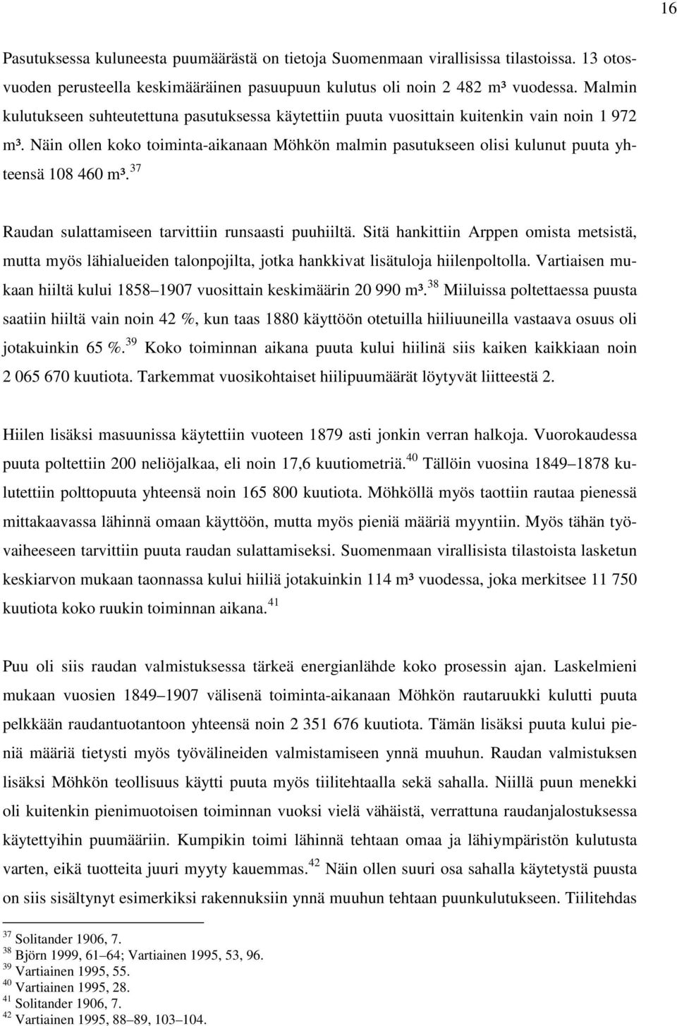 Näin ollen koko toiminta-aikanaan Möhkön malmin pasutukseen olisi kulunut puuta yhteensä 108 460 m³. 37 Raudan sulattamiseen tarvittiin runsaasti puuhiiltä.