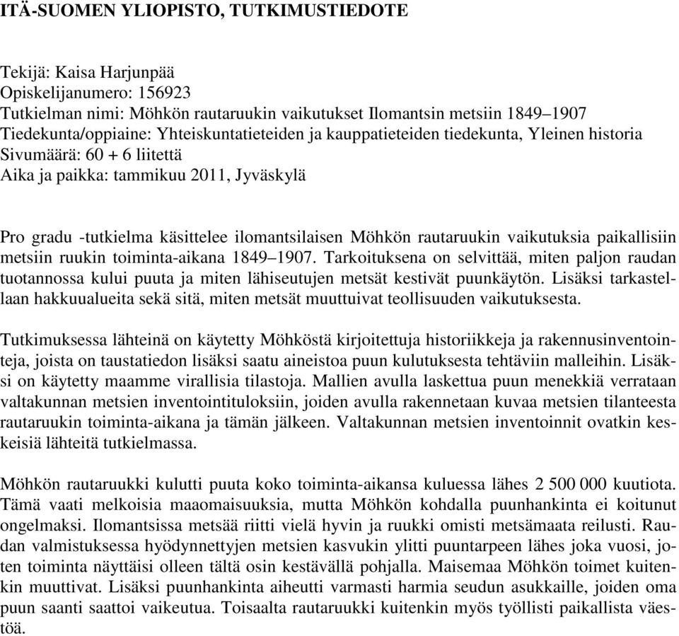 rautaruukin vaikutuksia paikallisiin metsiin ruukin toiminta-aikana 1849 1907. Tarkoituksena on selvittää, miten paljon raudan tuotannossa kului puuta ja miten lähiseutujen metsät kestivät puunkäytön.