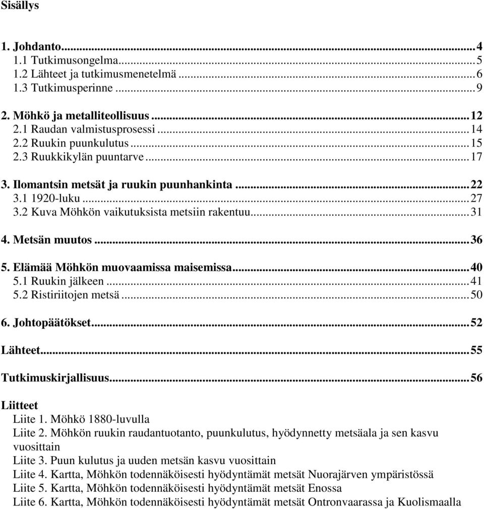 Elämää Möhkön muovaamissa maisemissa...40 5.1 Ruukin jälkeen...41 5.2 Ristiriitojen metsä...50 6. Johtopäätökset...52 Lähteet...55 Tutkimuskirjallisuus...56 Liitteet Liite 1.