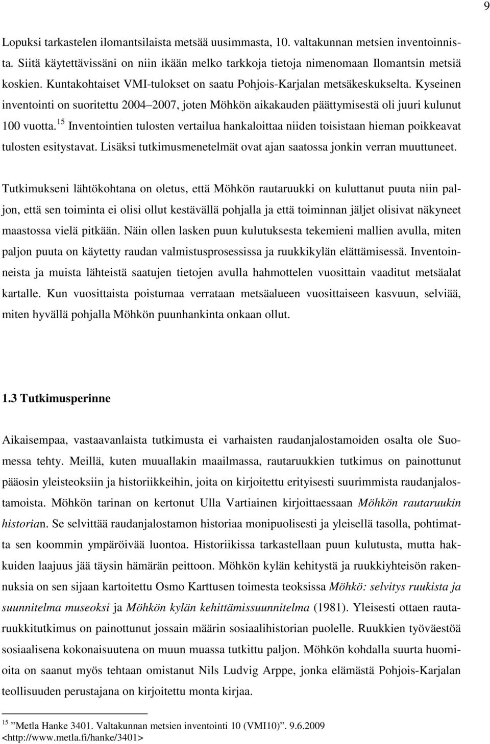 15 Inventointien tulosten vertailua hankaloittaa niiden toisistaan hieman poikkeavat tulosten esitystavat. Lisäksi tutkimusmenetelmät ovat ajan saatossa jonkin verran muuttuneet.