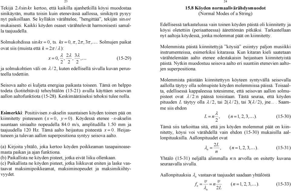 Solmuje paikat ovat siis (muista että k = π / λ): λ λ 3λ x = 0,,,, (15-9) ja solmukohtie väli o λ /, kute edellisellä sivulla kuva perusteella todettii.