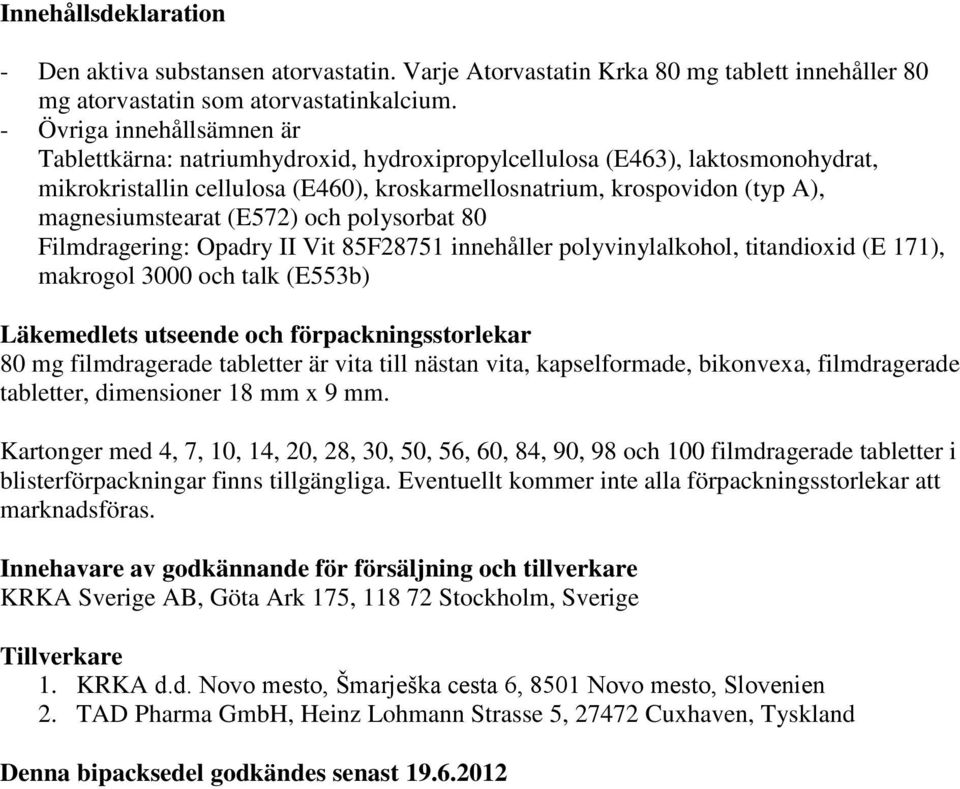 magnesiumstearat (E572) och polysorbat 80 Filmdragering: Opadry II Vit 85F28751 innehåller polyvinylalkohol, titandioxid (E 171), makrogol 3000 och talk (E553b) Läkemedlets utseende och