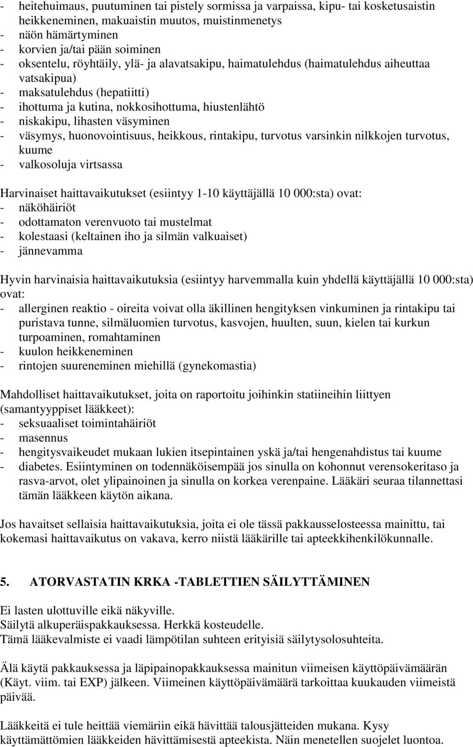 väsymys, huonovointisuus, heikkous, rintakipu, turvotus varsinkin nilkkojen turvotus, kuume - valkosoluja virtsassa Harvinaiset haittavaikutukset (esiintyy 1-10 käyttäjällä 10 000:sta) ovat: -