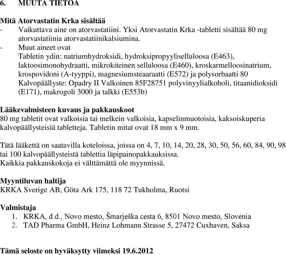 magnesiumsteaaraatti (E572) ja polysorbaatti 80 Kalvopäällyste: Opadry II Valkoinen 85F28751 polyvinyylialkoholi, titaanidioksidi (E171), makrogoli 3000 ja talkki (E553b) Lääkevalmisteen kuvaus ja