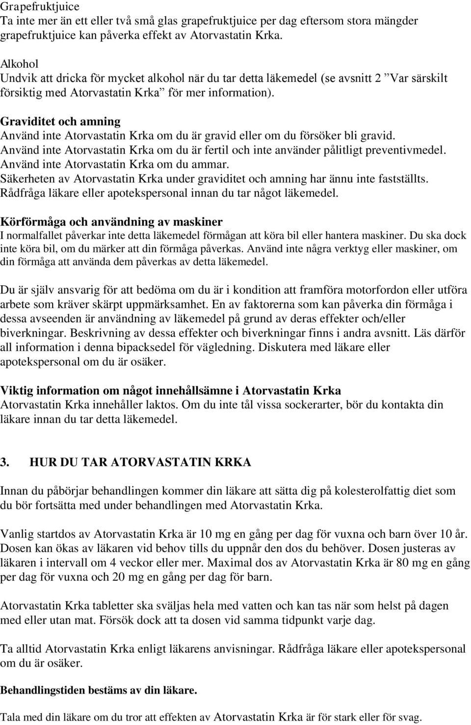 Graviditet och amning Använd inte Atorvastatin Krka om du är gravid eller om du försöker bli gravid. Använd inte Atorvastatin Krka om du är fertil och inte använder pålitligt preventivmedel.