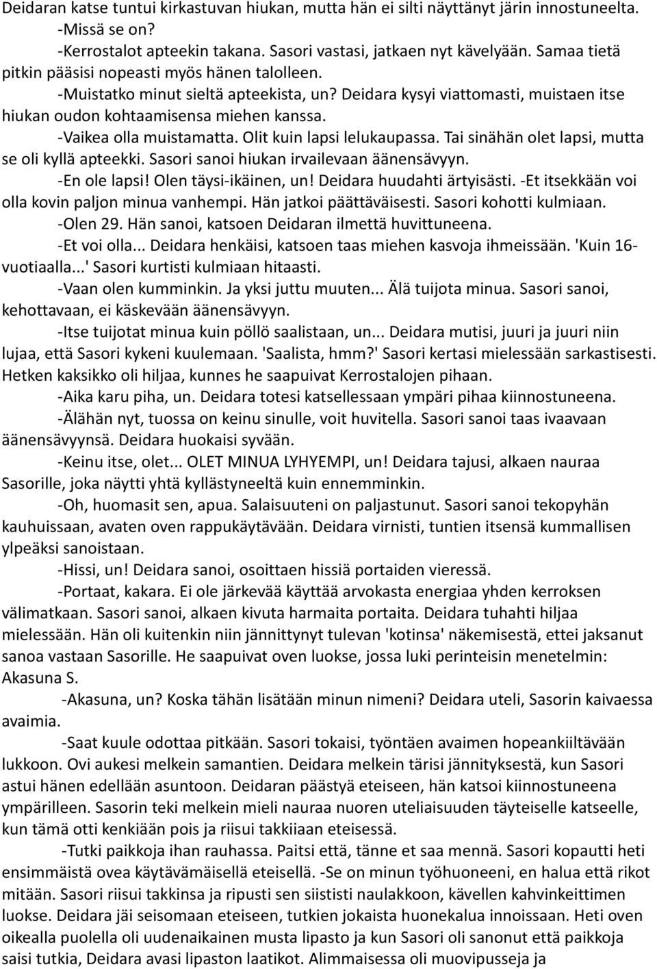 -Vaikea olla muistamatta. Olit kuin lapsi lelukaupassa. Tai sinähän olet lapsi, mutta se oli kyllä apteekki. Sasori sanoi hiukan irvailevaan äänensävyyn. -En ole lapsi! Olen täysi-ikäinen, un!