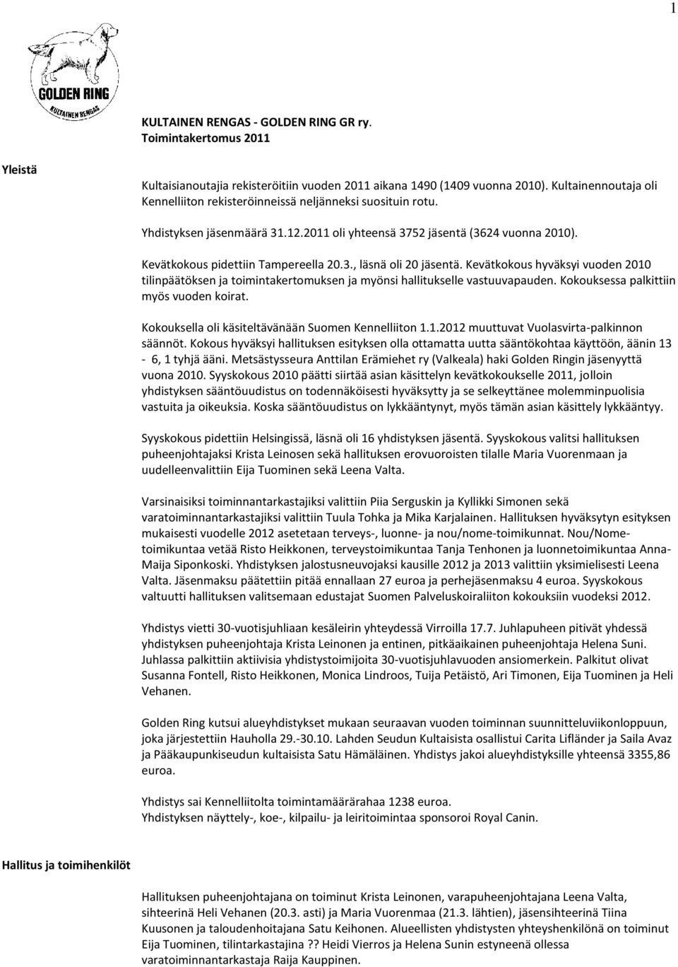 Kevätkokous hyväksyi vuoden 2010 tilinpäätöksen ja toimintakertomuksen ja myönsi hallitukselle vastuuvapauden. Kokouksessa palkittiin myös vuoden koirat.