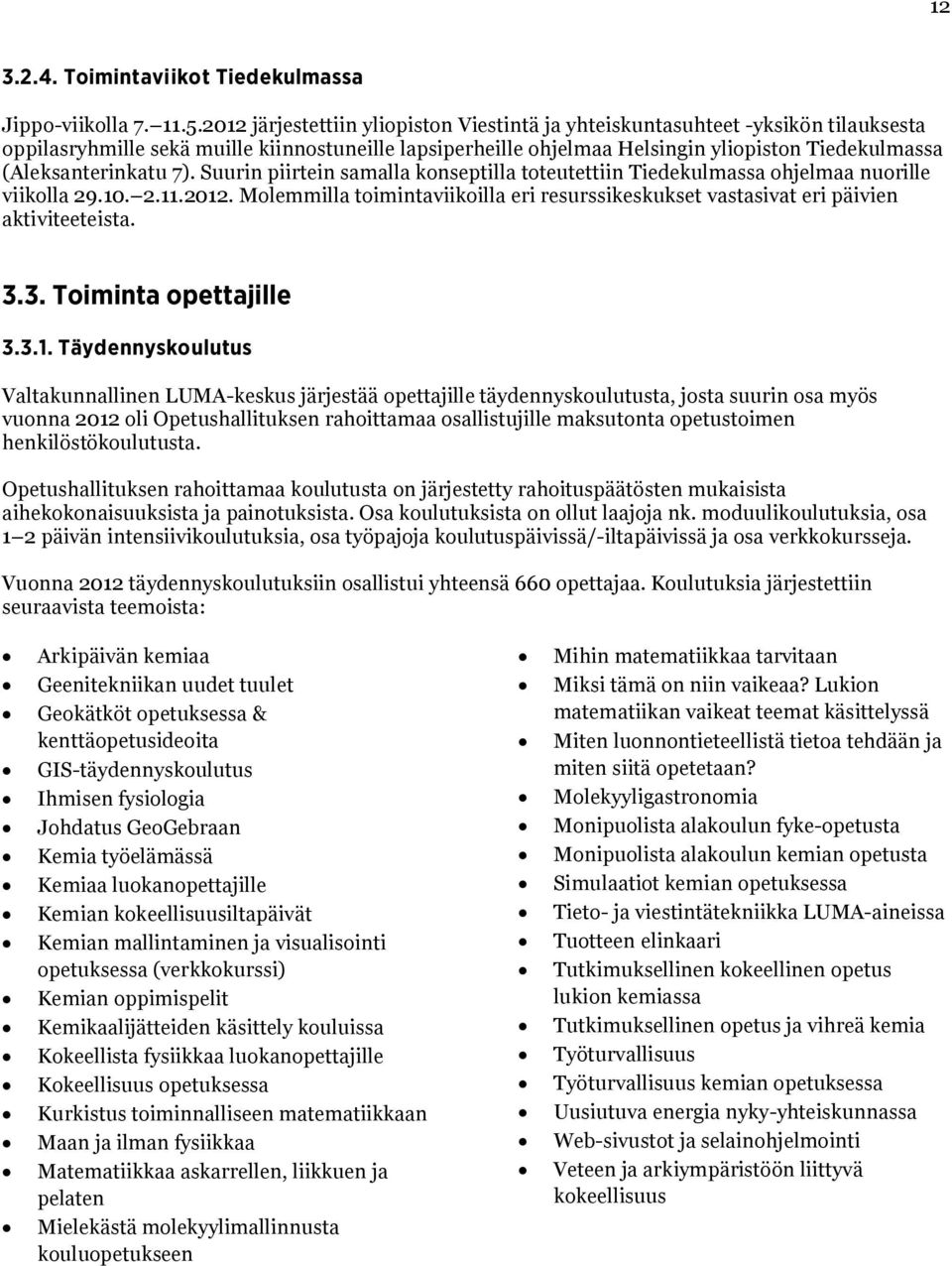 (Aleksanterinkatu 7). Suurin piirtein samalla konseptilla toteutettiin Tiedekulmassa ohjelmaa nuorille viikolla 29.10. 2.11.2012.