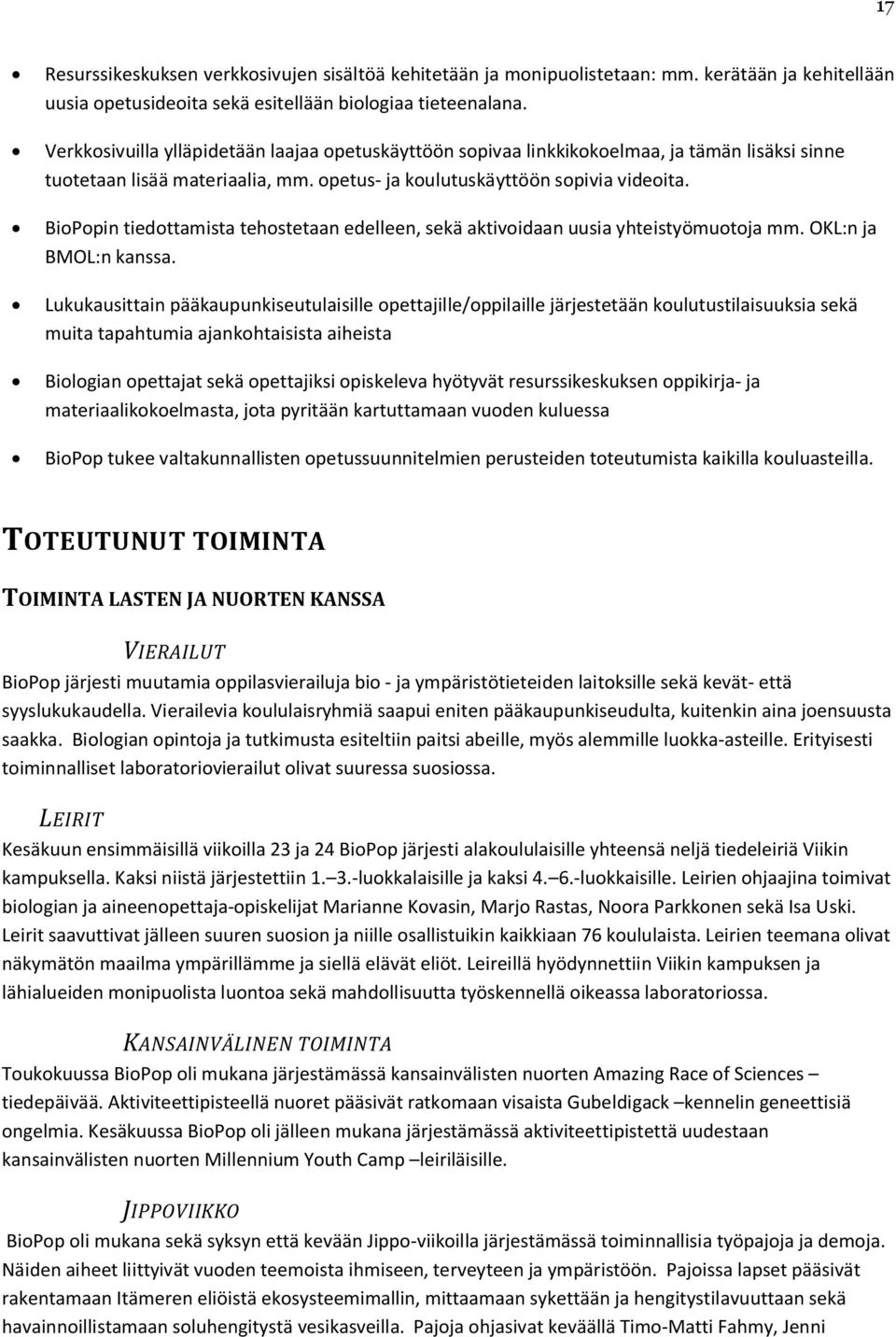 BioPopin tiedottamista tehostetaan edelleen, sekä aktivoidaan uusia yhteistyömuotoja mm. OKL:n ja BMOL:n kanssa.