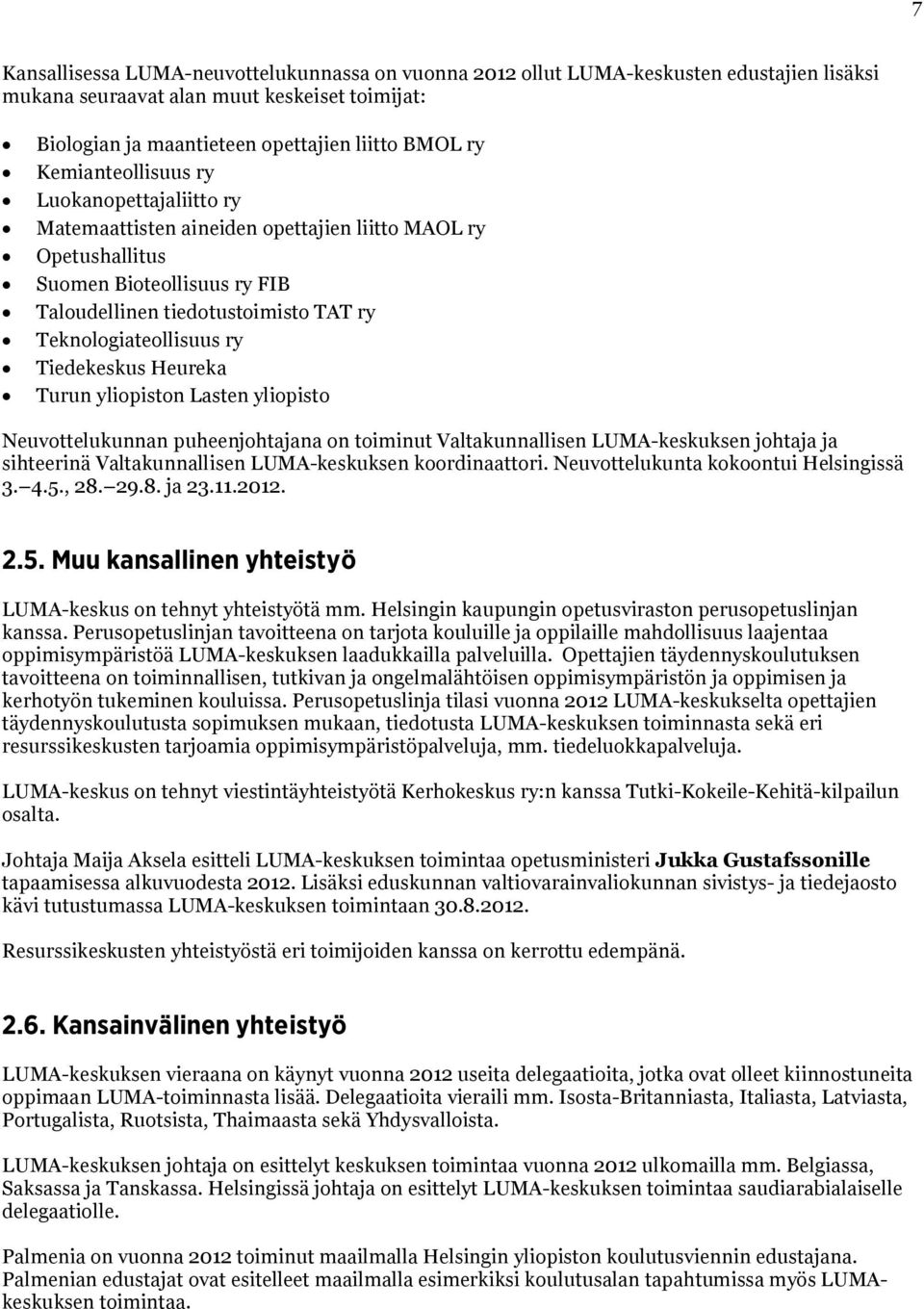 Tiedekeskus Heureka Turun yliopiston Lasten yliopisto Neuvottelukunnan puheenjohtajana on toiminut Valtakunnallisen LUMA-keskuksen johtaja ja sihteerinä Valtakunnallisen LUMA-keskuksen koordinaattori.