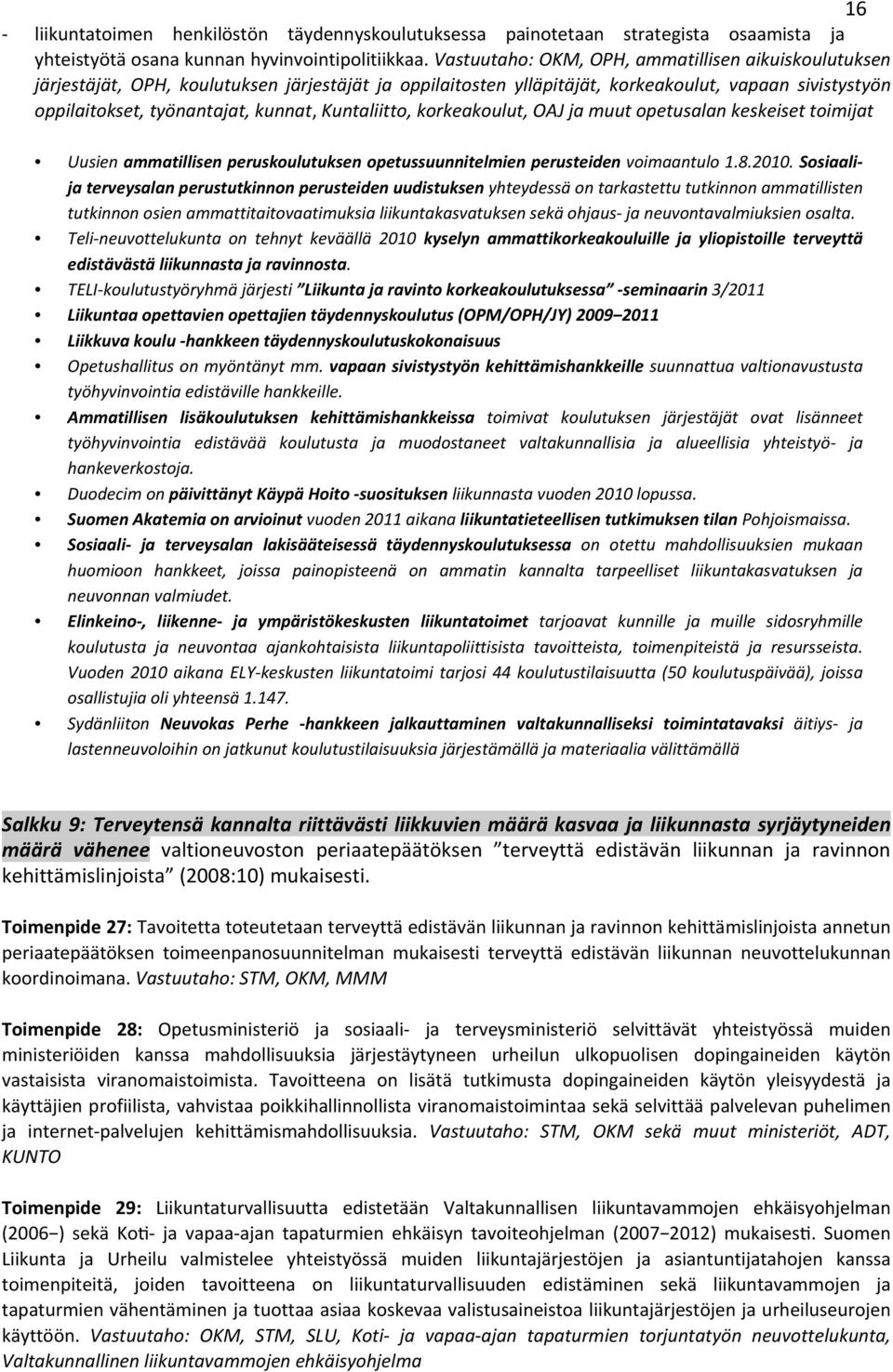 Kuntaliitto, korkeakoulut, OAJ ja muut opetusalan keskeiset toimijat Uusien ammatillisen peruskoulutuksen opetussuunnitelmien perusteiden voimaantulo 1.8.2010.