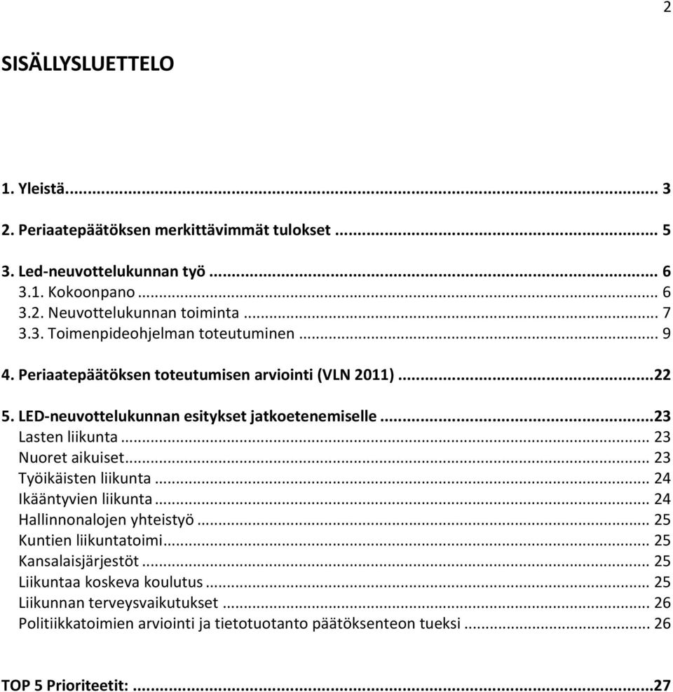 ..23 Lasten liikunta... 23 Nuoret aikuiset... 23 Työikäisten liikunta... 24 Ikääntyvien liikunta... 24 Hallinnonalojen yhteistyö... 25 Kuntien liikuntatoimi.