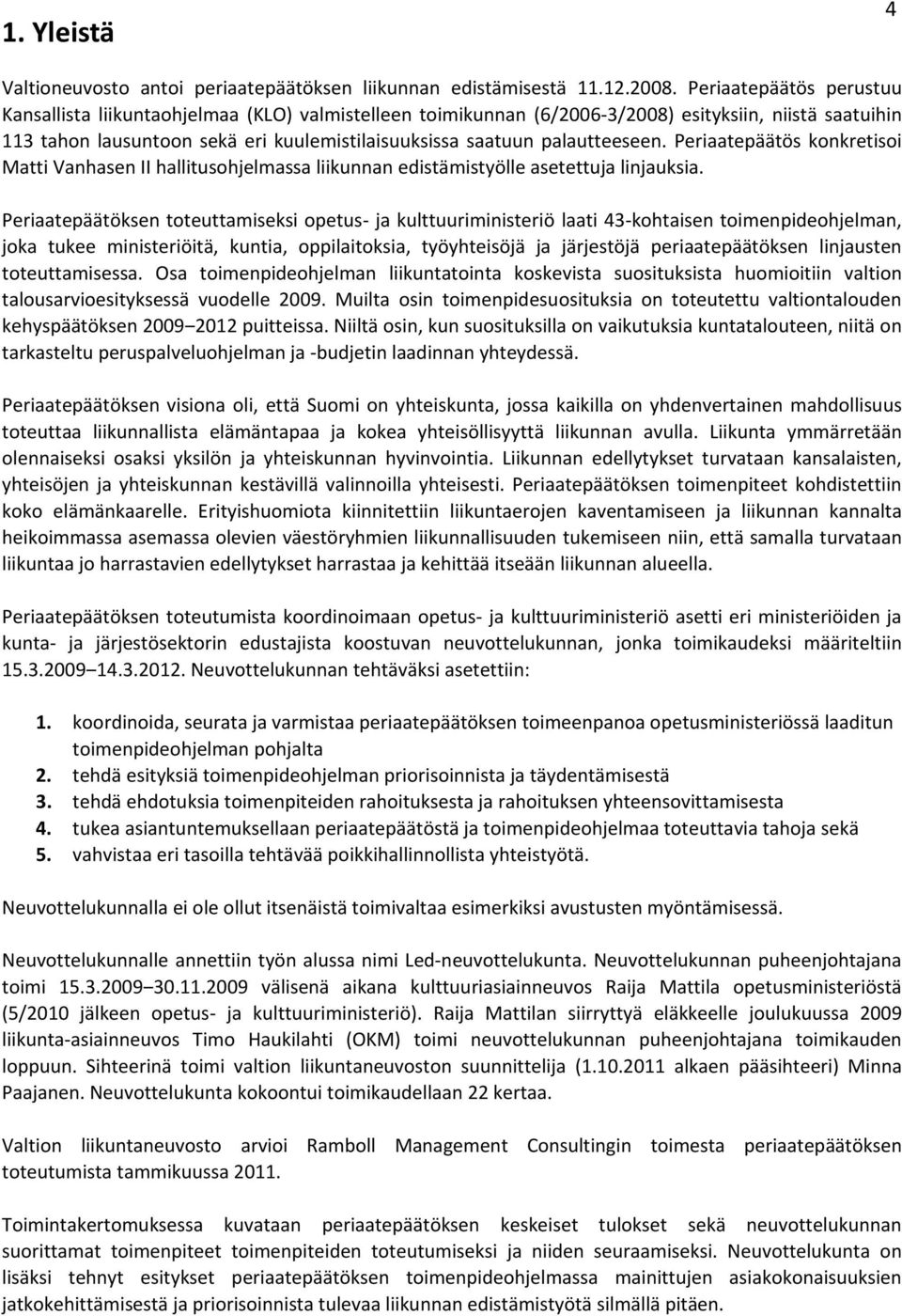 palautteeseen. Periaatepäätös konkretisoi Matti Vanhasen II hallitusohjelmassa liikunnan edistämistyölle asetettuja linjauksia.