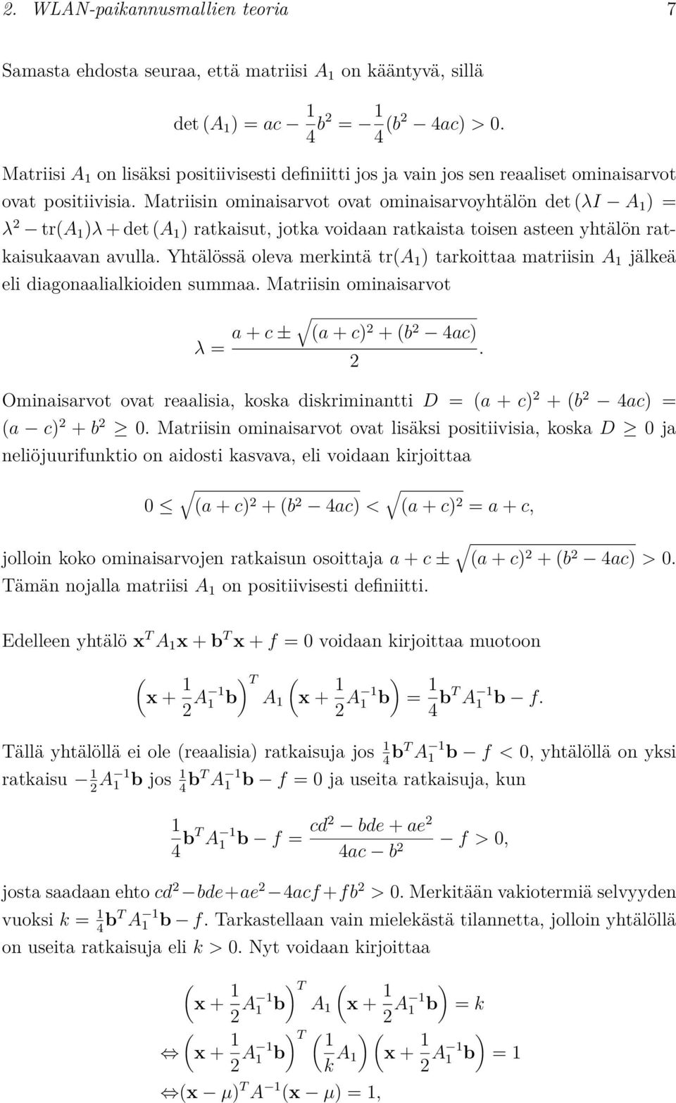 Matriisin ominaisarvot ovat ominaisarvoyhtälön det (λi A 1 ) = λ 2 tr(a 1 )λ + det (A 1 ) ratkaisut, jotka voidaan ratkaista toisen asteen yhtälön ratkaisukaavan avulla.