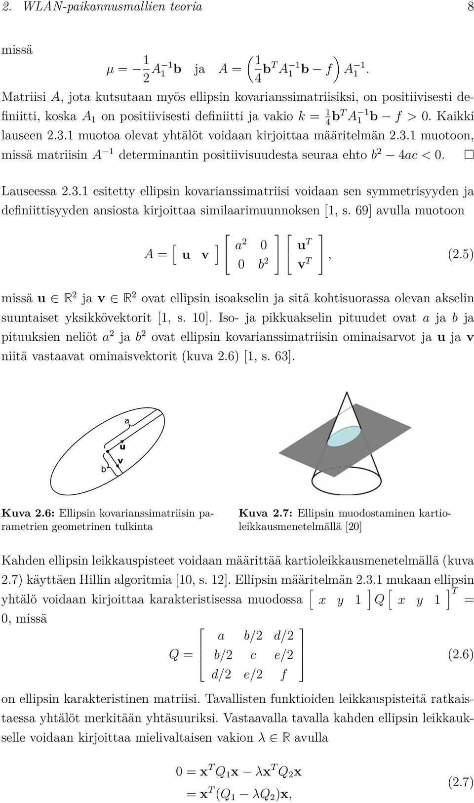 1 muotoa olevat yhtälöt voidaan kirjoittaa määritelmän 2.3.1 muotoon, missä matriisin A 1 determinantin positiivisuudesta seuraa ehto b 2 4ac < 0. Lauseessa 2.3.1 esitetty ellipsin kovarianssimatriisi voidaan sen symmetrisyyden ja definiittisyyden ansiosta kirjoittaa similaarimuunnoksen [1, s.