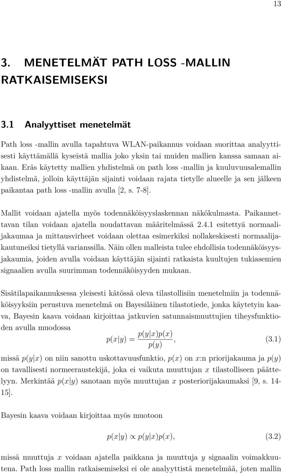 Eräs käytetty mallien yhdistelmä on path loss -mallin ja kuuluvuusalemallin yhdistelmä, jolloin käyttäjän sijainti voidaan rajata tietylle alueelle ja sen jälkeen paikantaa path loss -mallin avulla