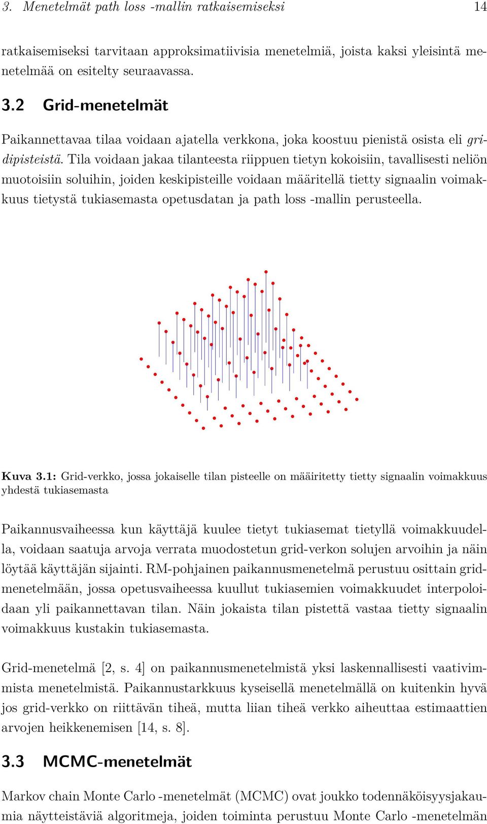 Tila voidaan jakaa tilanteesta riippuen tietyn kokoisiin, tavallisesti neliön muotoisiin soluihin, joiden keskipisteille voidaan määritellä tietty signaalin voimakkuus tietystä tukiasemasta