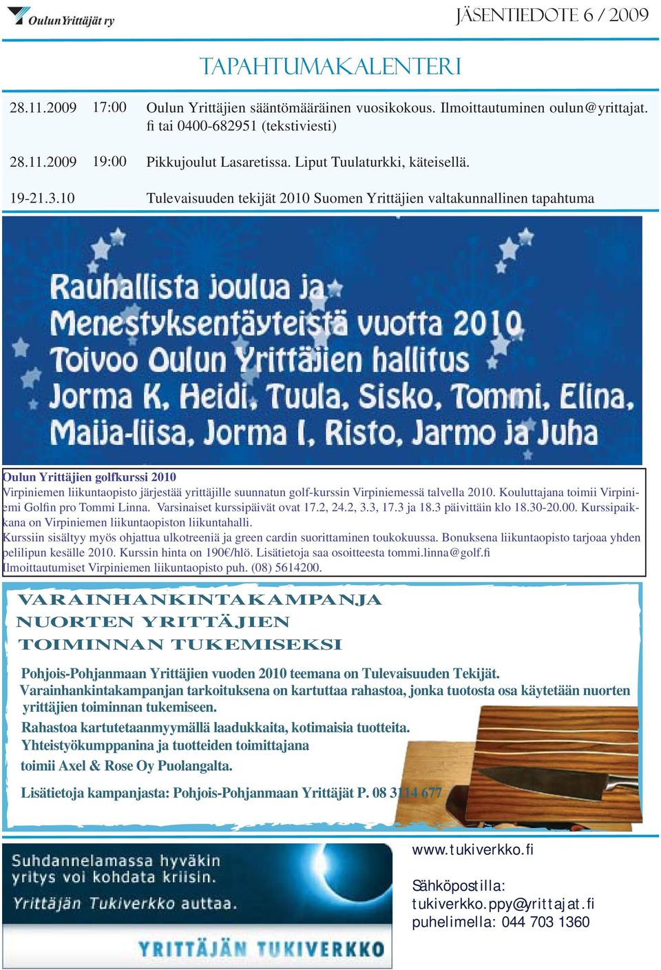 Tulevaisuuden tekijät 2010 Suomen Yrittäjien valtakunnallinen tapahtuma Oulun Yrittäjien golfkurssi 2010 Virpiniemen liikuntaopisto järjestää yrittäjille suunnatun golf-kurssin Virpiniemessä talvella