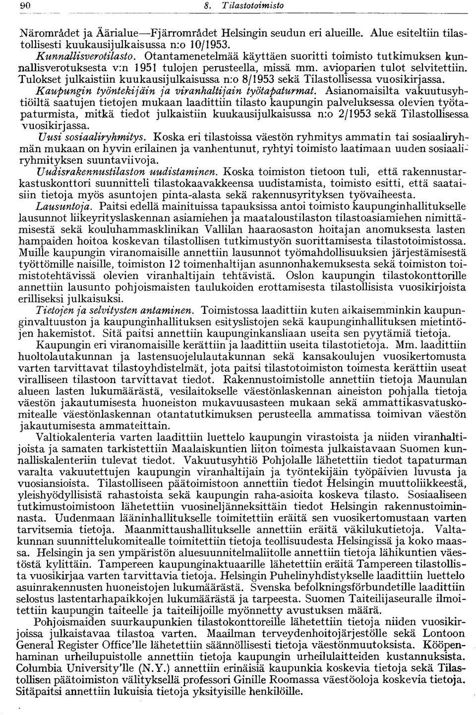 Tulokset julkaistiin kuukausijulkaisussa n:o 8/1953 sekä Tilastollisessa vuosikirjassa. Kaupungin työntekijäin ja viranhaltijain työtapaturmat.