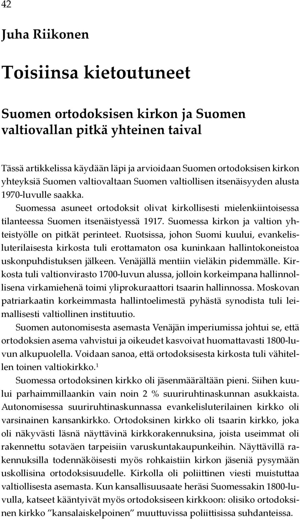 Suomessa kirkon ja valtion yhteistyölle on pitkät perinteet. Ruotsissa, johon Suomi kuului, evankelisluterilaisesta kirkosta tuli erottamaton osa kuninkaan hallintokoneistoa uskonpuhdistuksen jälkeen.