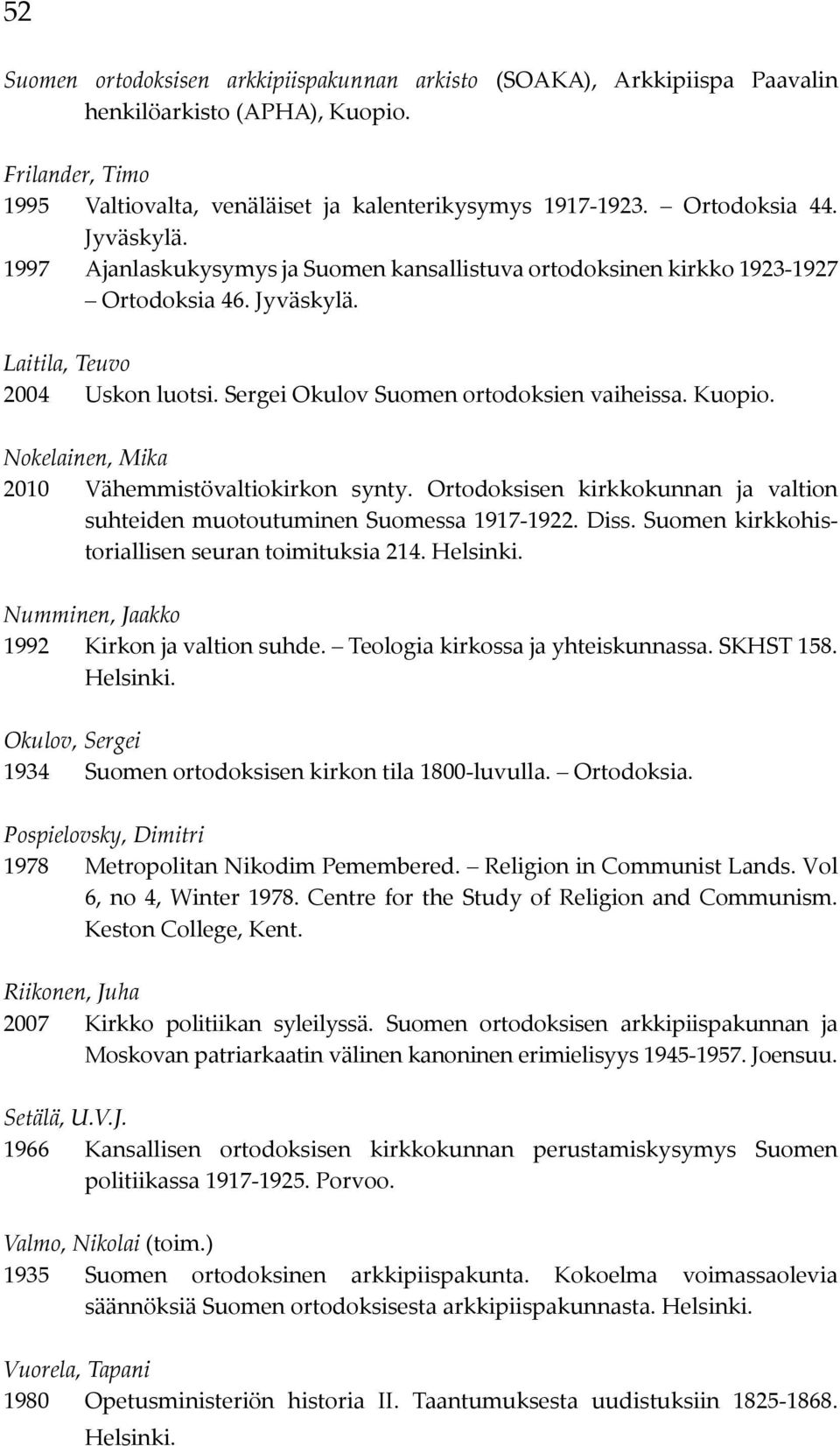 Nokelainen, Mika 2010 Vähemmistövaltiokirkon synty. Ortodoksisen kirkkokunnan ja valtion suhteiden muotoutuminen Suomessa 1917-1922. Diss. Suomen kirkkohistoriallisen seuran toimituksia 214. Helsinki.