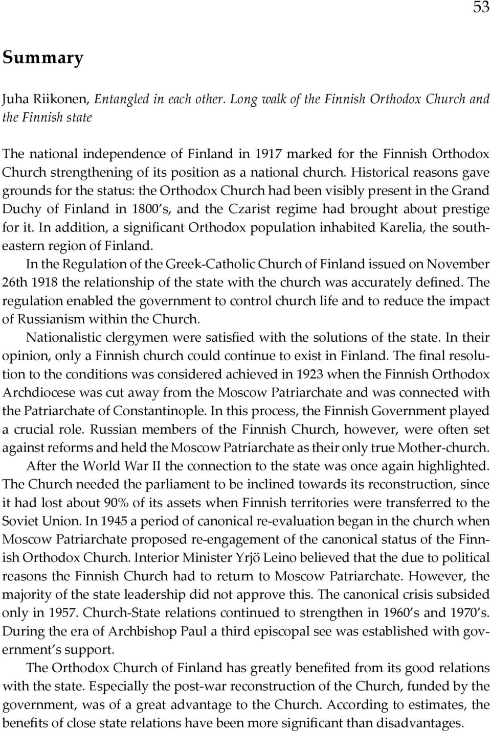 Historical reasons gave grounds for the status: the Orthodox Church had been visibly present in the Grand Duchy of Finland in 1800 s, and the Czarist regime had brought about prestige for it.