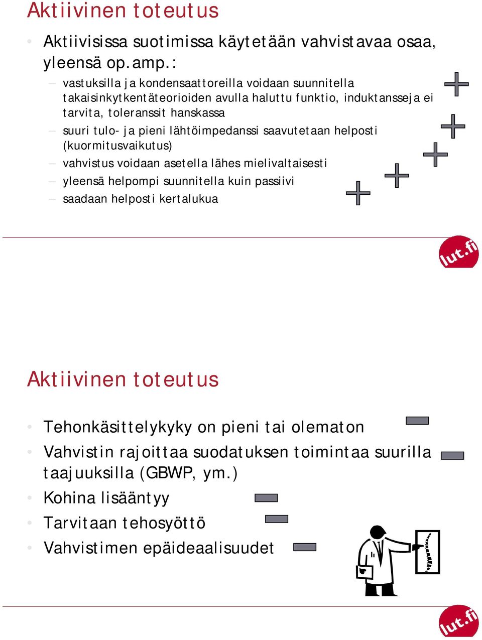 tulo- ja pieni lähtöimpedanssi saavutetaan helposti (kuormitusvaikutus) vahvistus voidaan asetella lähes mielivaltaisesti yleensä helpompi suunnitella kuin