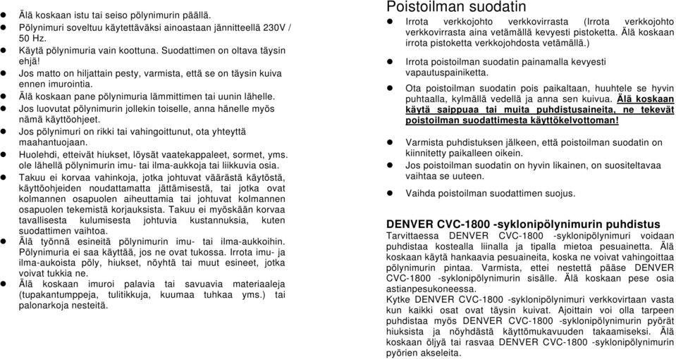 Jos luovutat pölynimurin jollekin toiselle, anna hänelle myös nämä käyttöohjeet. Jos pölynimuri on rikki tai vahingoittunut, ota yhteyttä maahantuojaan.