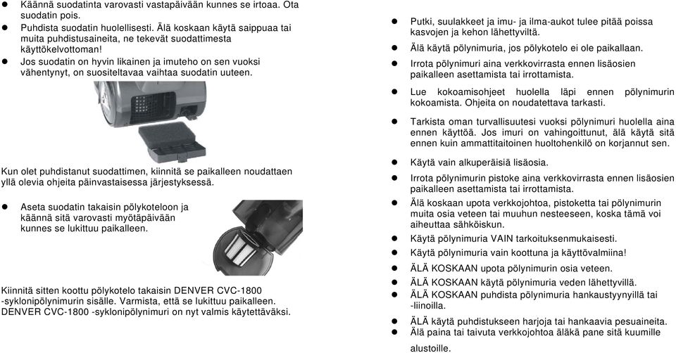 Jos suodatin on hyvin likainen ja imuteho on sen vuoksi vähentynyt, on suositeltavaa vaihtaa suodatin uuteen. Putki, suulakkeet ja imu- ja ilma-aukot tulee pitää poissa kasvojen ja kehon lähettyviltä.