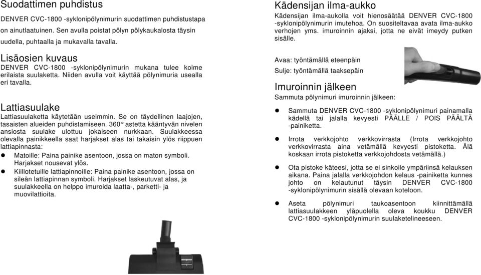 Kädensijan ilma-aukko Kädensijan ilma-aukolla voit hienosäätää DENVER CVC-1800 -syklonipölynimurin imutehoa. On suositeltavaa avata ilma-aukko verhojen yms.