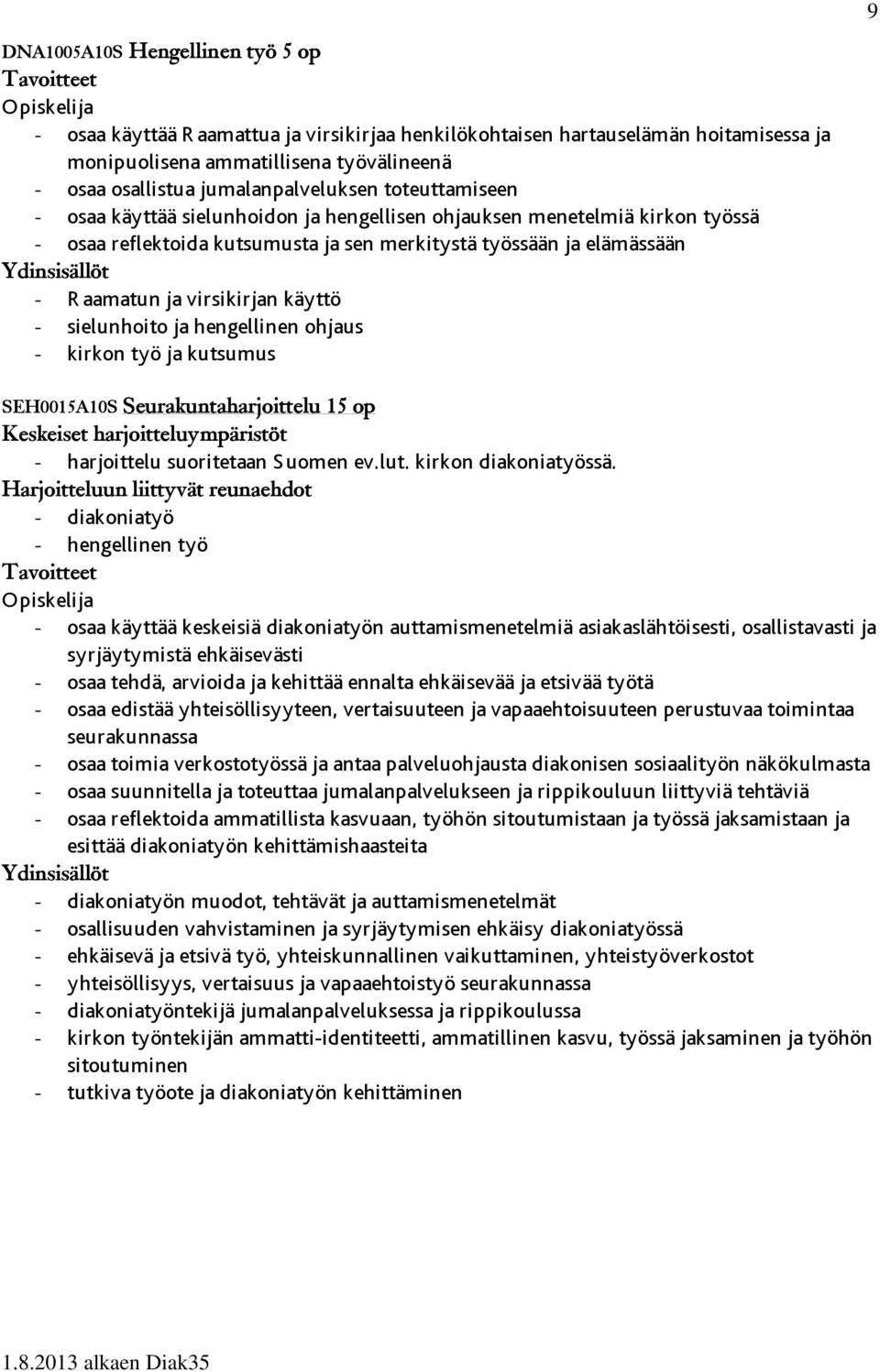 virsikirjan käyttö - sielunhoito ja hengellinen ohjaus - kirkon työ ja kutsumus SEH0015A10S Seurakuntaharjoittelu 15 op Keskeiset harjoitteluympäristöt - harjoittelu suoritetaan Suomen ev.lut.