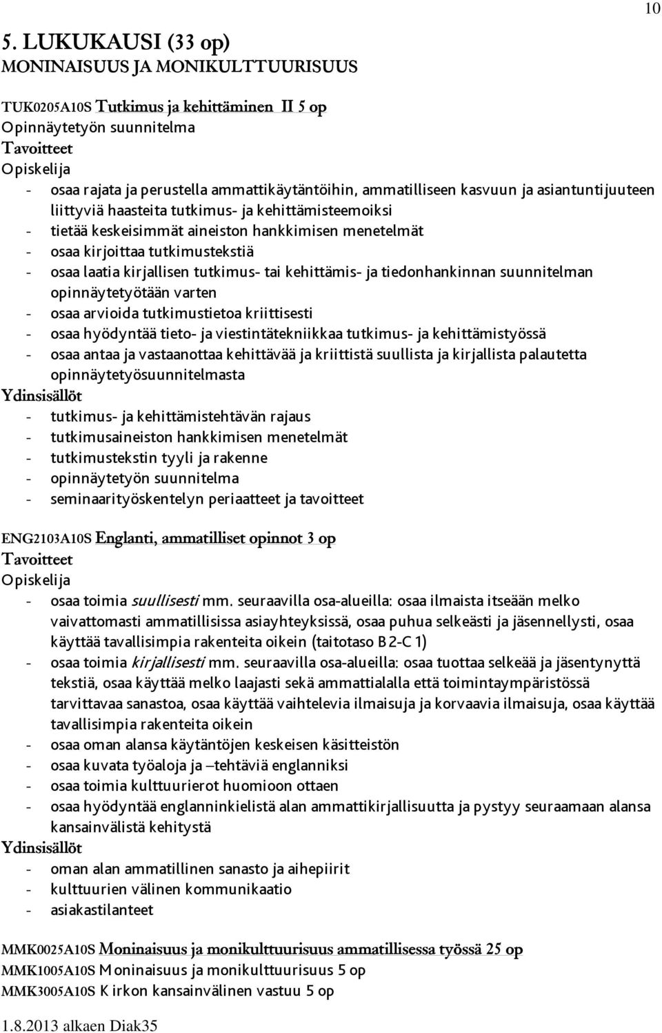 tai kehittämis- ja tiedonhankinnan suunnitelman opinnäytetyötään varten - osaa arvioida tutkimustietoa kriittisesti - osaa hyödyntää tieto- ja viestintätekniikkaa tutkimus- ja kehittämistyössä - osaa