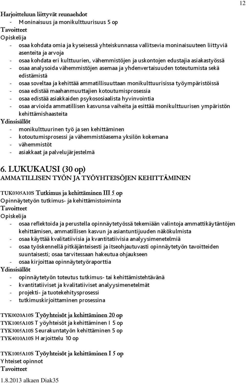 ammatillisuuttaan monikulttuurisissa työympäristöissä - osaa edistää maahanmuuttajien kotoutumisprosessia - osaa edistää asiakkaiden psykososiaalista hyvinvointia - osaa arvioida ammatillisen