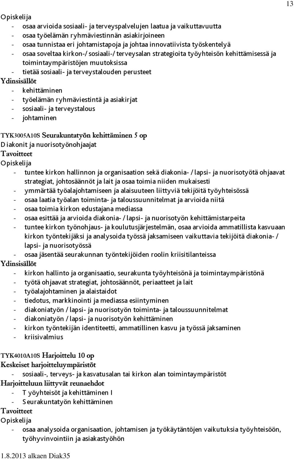 ryhmäviestintä ja asiakirjat - sosiaali- ja terveystalous - johtaminen TYK3005A10S Seurakuntatyön kehittäminen 5 op D iakonit ja nuorisotyönohjaajat - tuntee kirkon hallinnon ja organisaation sekä