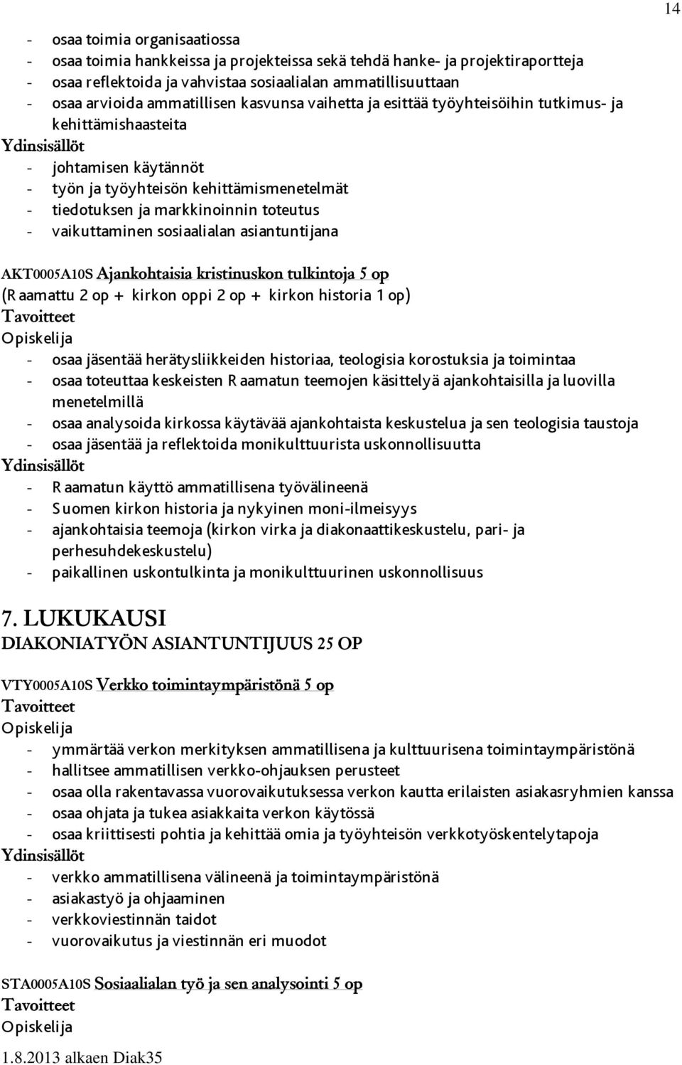 vaikuttaminen sosiaalialan asiantuntijana AKT0005A10S Ajankohtaisia kristinuskon tulkintoja 5 op (R aamattu 2 op + kirkon oppi 2 op + kirkon historia 1 op) - osaa jäsentää herätysliikkeiden