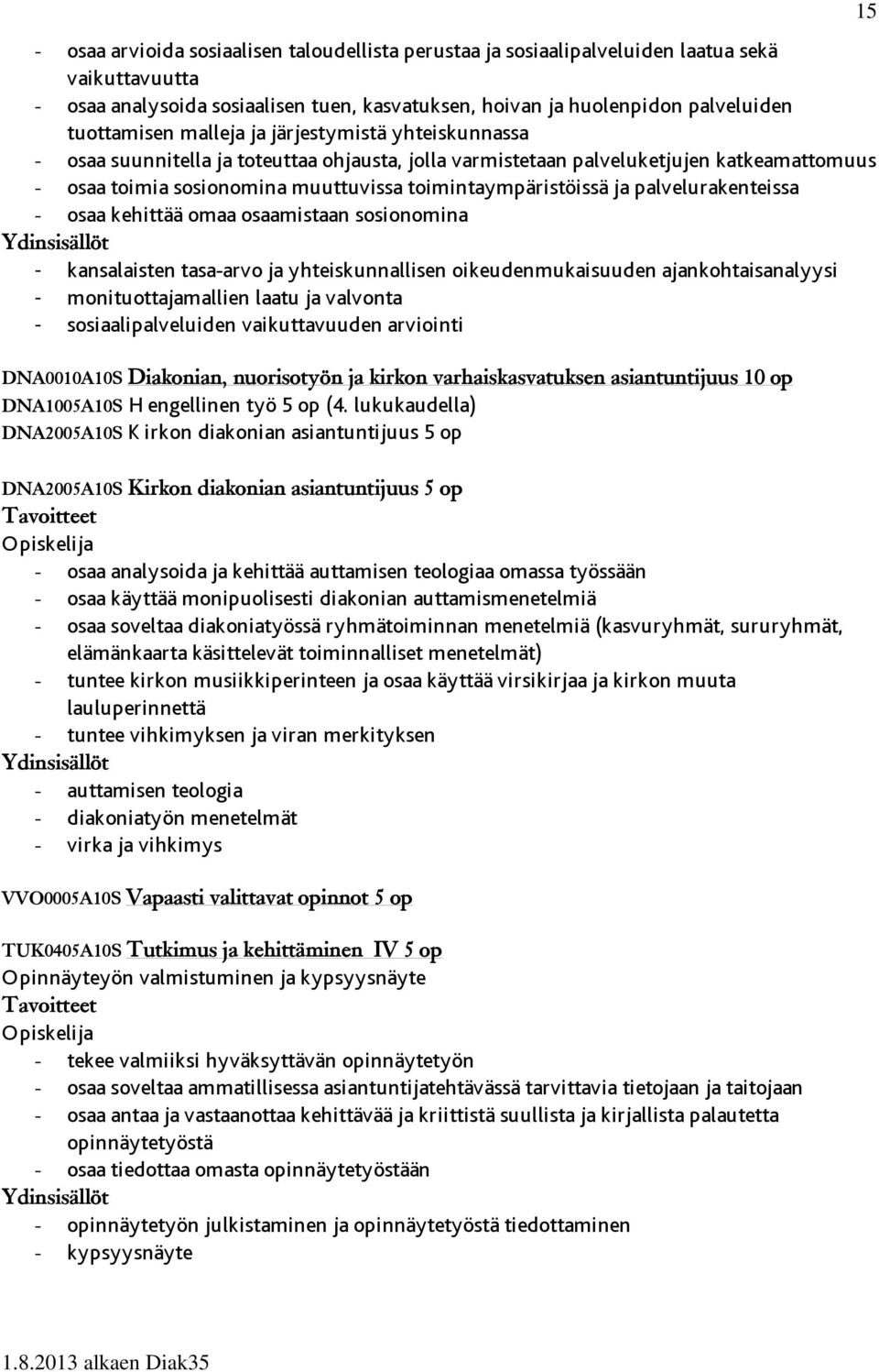 palvelurakenteissa - osaa kehittää omaa osaamistaan sosionomina - kansalaisten tasa-arvo ja yhteiskunnallisen oikeudenmukaisuuden ajankohtaisanalyysi - monituottajamallien laatu ja valvonta -