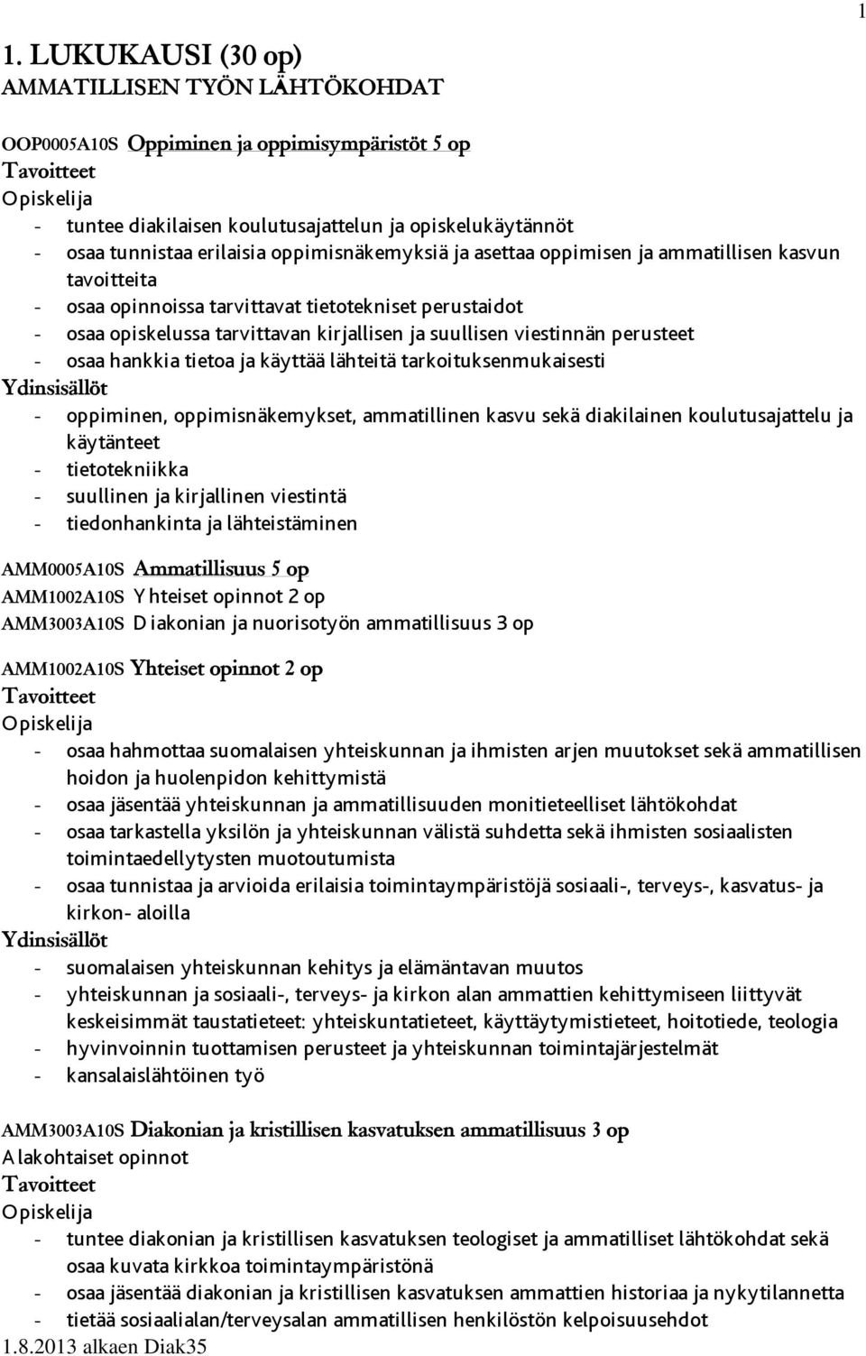 perusteet - osaa hankkia tietoa ja käyttää lähteitä tarkoituksenmukaisesti - oppiminen, oppimisnäkemykset, ammatillinen kasvu sekä diakilainen koulutusajattelu ja käytänteet - tietotekniikka -