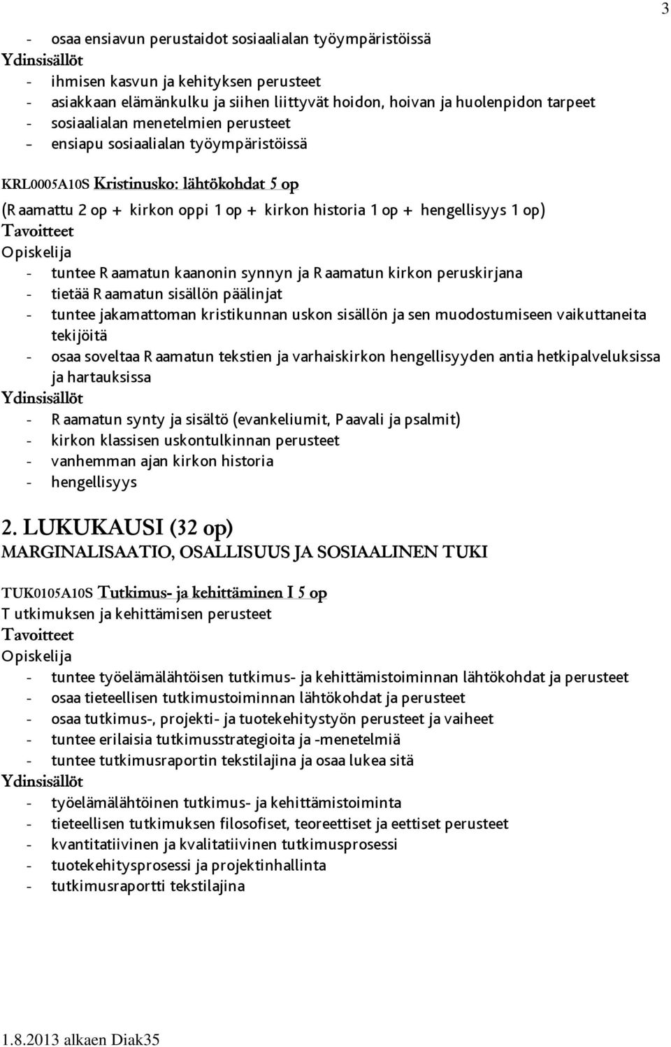 aamatun kaanonin synnyn ja R aamatun kirkon peruskirjana - tietää R aamatun sisällön päälinjat - tuntee jakamattoman kristikunnan uskon sisällön ja sen muodostumiseen vaikuttaneita tekijöitä - osaa