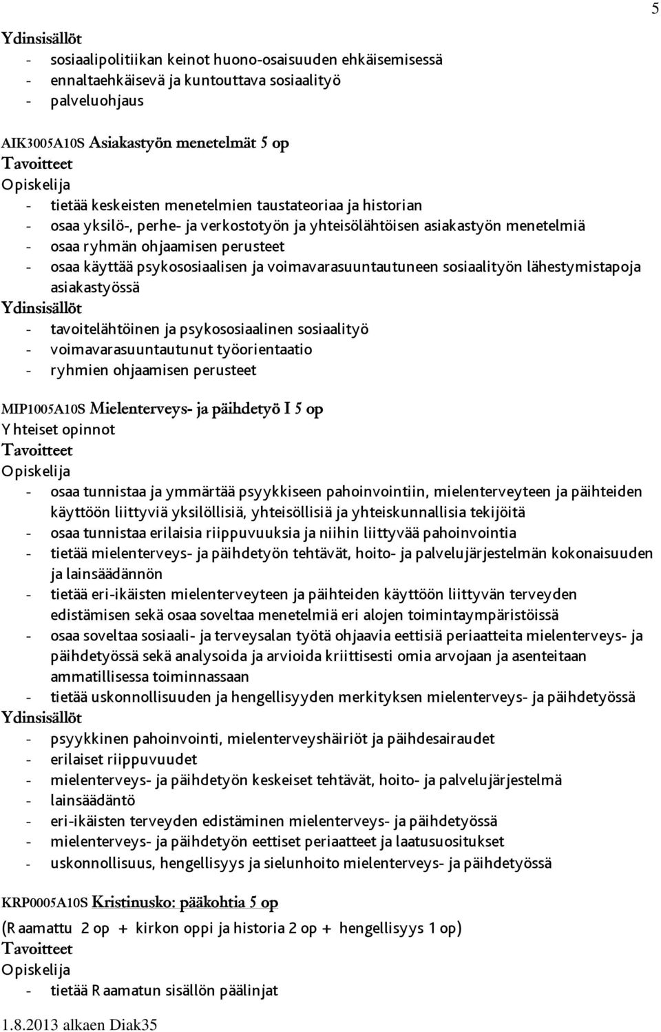 voimavarasuuntautuneen sosiaalityön lähestymistapoja asiakastyössä - tavoitelähtöinen ja psykososiaalinen sosiaalityö - voimavarasuuntautunut työorientaatio - ryhmien ohjaamisen perusteet MIP1005A10S