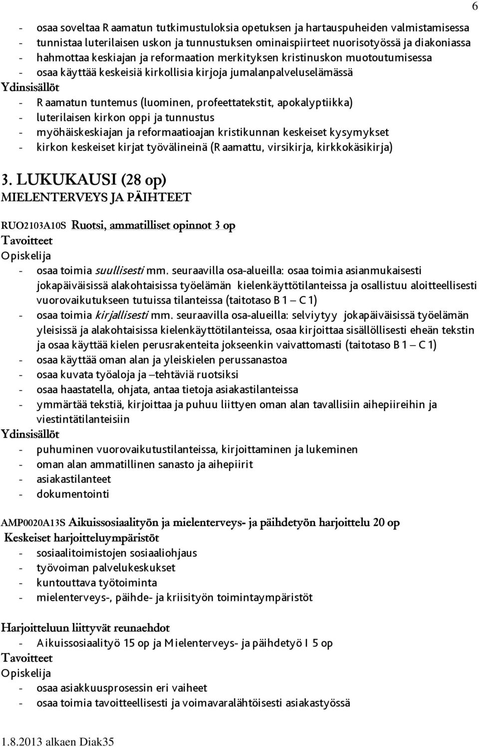 apokalyptiikka) - luterilaisen kirkon oppi ja tunnustus - myöhäiskeskiajan ja reformaatioajan kristikunnan keskeiset kysymykset - kirkon keskeiset kirjat työvälineinä (R aamattu, virsikirja,