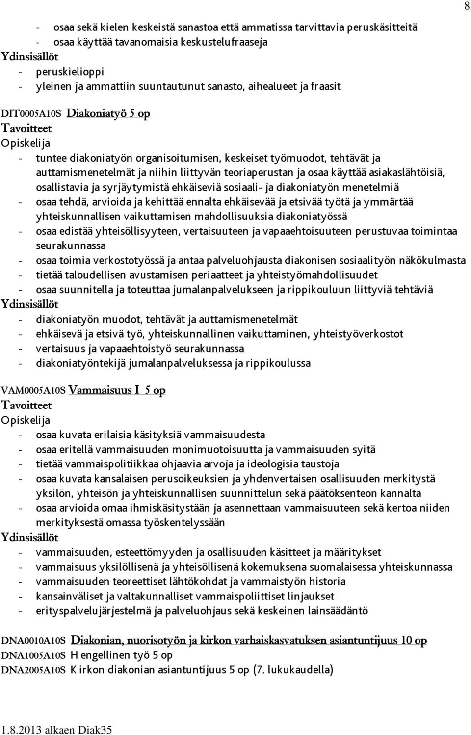 asiakaslähtöisiä, osallistavia ja syrjäytymistä ehkäiseviä sosiaali- ja diakoniatyön menetelmiä - osaa tehdä, arvioida ja kehittää ennalta ehkäisevää ja etsivää työtä ja ymmärtää yhteiskunnallisen